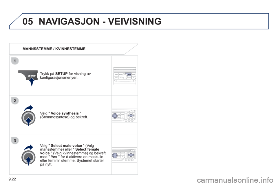 Peugeot Partner 2012  Brukerhåndbok (in Norwegian) 9.22
05NAVIGASJON - VEIVISNING 
   
 
MANNSSTEMME / KVINNESTEMME  
Tr
ykk på  SETUP 
 for visning avkonfigurasjonsmenyen.  
   
Velg "  
Select male voice" (Velgmansstemme) eller "  Select femalevoic
