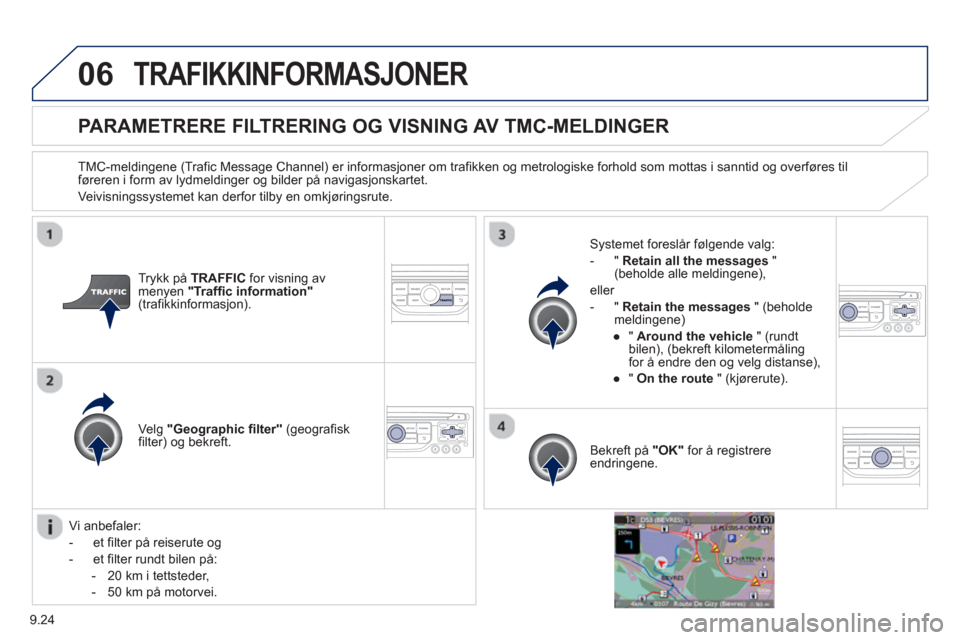 Peugeot Partner 2012  Brukerhåndbok (in Norwegian) 9.24
06TRAFIKKINFORMASJONER 
   
 
 
 
 
 
 
PARAMETRERE FILTRERING OG VISNING AV TMC-MELDINGER
 
 
TMC-meldingene (Trafic Message Channel) er informasjoner om trafikken og metrologiske forhold som mo