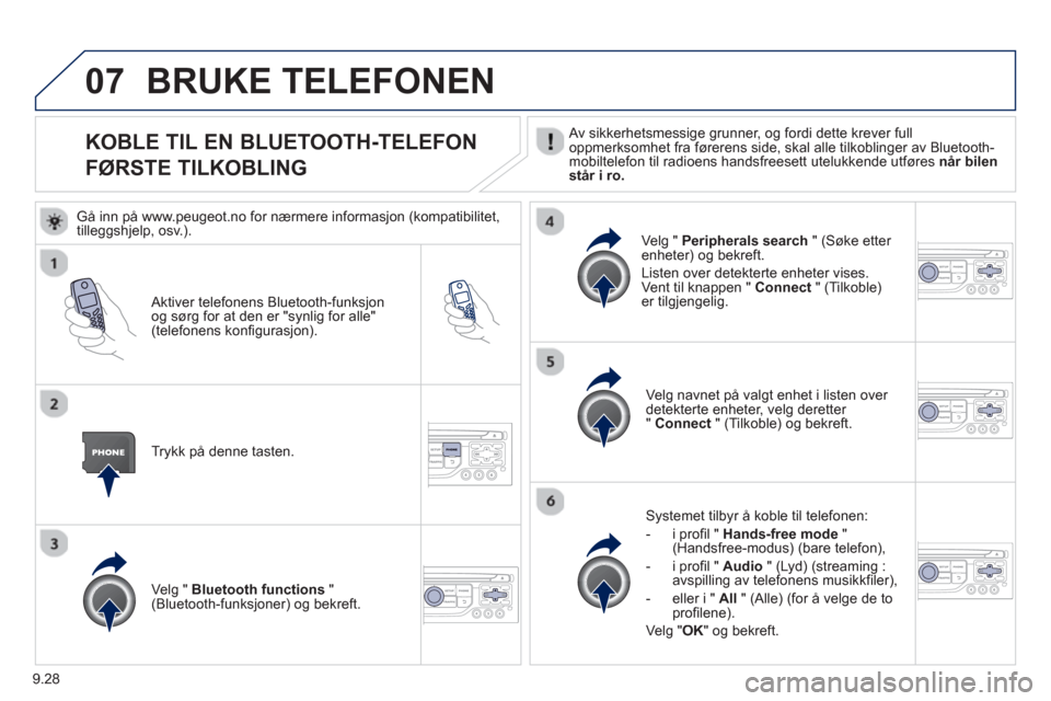 Peugeot Partner 2012 Brukerhåndbok (in Norwegian) 9.28
07
KOBLE TIL EN BLUETOOTH-TELEFON
F
ØRSTE TILKOBLING
Av sikkerhetsmessige grunner, og fordi dette krever full
oppmerksomhet fra førerens side, skal alle tilkoblinger Peugeot Partner 2012 Brukerhåndbok (in Norwegian) 9.28
07
KOBLE TIL EN BLUETOOTH-TELEFON
F
ØRSTE TILKOBLING
Av sikkerhetsmessige grunner, og fordi dette krever full
oppmerksomhet fra førerens side, skal alle tilkoblinger