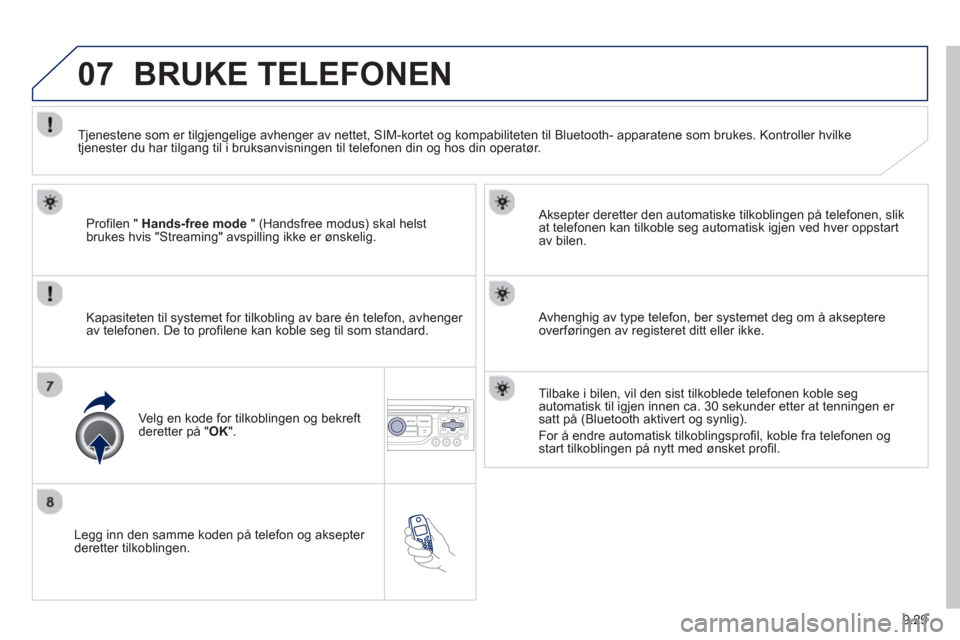 Peugeot Partner 2012 Brukerhåndbok (in Norwegian) 9.29
07
Legg inn den samme koden på telefon og aksepter deretter tilkoblingen.
Aksepter deretter den automatiske tilkoblin
gen på telefonen, slik
at telefonen kan tilkoble seg automatisk igje Peugeot Partner 2012 Brukerhåndbok (in Norwegian) 9.29
07
Legg inn den samme koden på telefon og aksepter deretter tilkoblingen.
Aksepter deretter den automatiske tilkoblin
gen på telefonen, slik
at telefonen kan tilkoble seg automatisk igje