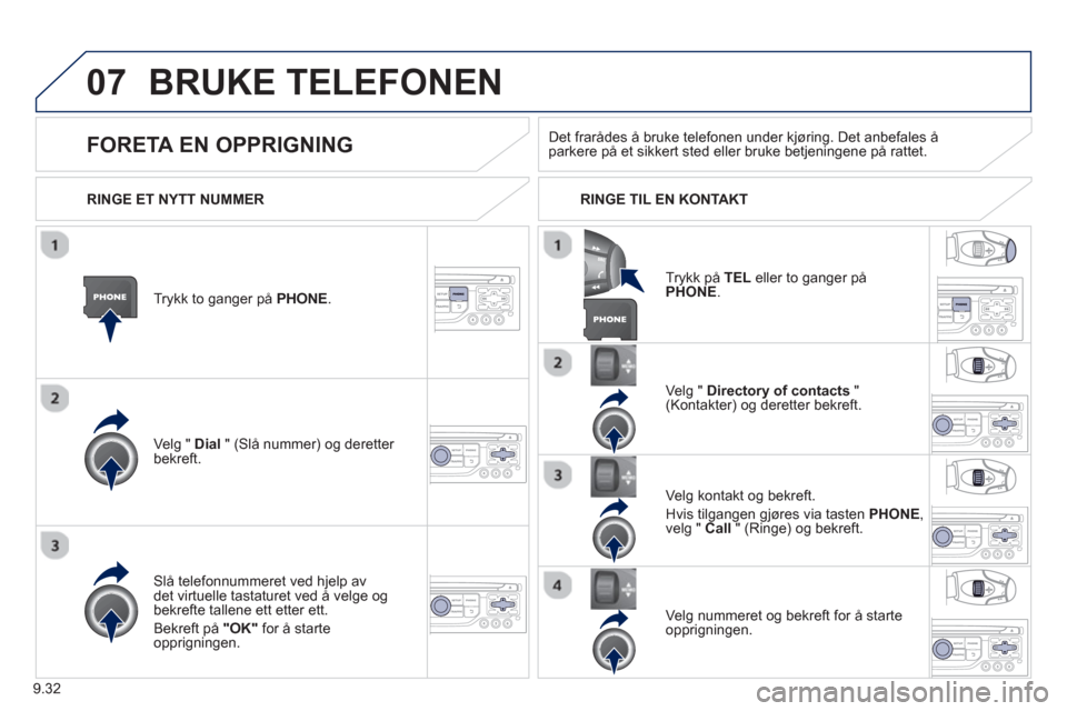 Peugeot Partner 2012 Brukerhåndbok (in Norwegian) 9.32
07BRUKE TELEFONEN
Trykk to ganger på PHONE.
Ve l
g " Dial " (Slå nummer) og deretter bekreft.Velg "
Directory of contacts
" (Kontakter) og deretter bekreft.
Slå telefonnummeret ved Peugeot Partner 2012 Brukerhåndbok (in Norwegian) 9.32
07BRUKE TELEFONEN
Trykk to ganger på PHONE.
Ve l
g " Dial " (Slå nummer) og deretter bekreft.Velg "
Directory of contacts
" (Kontakter) og deretter bekreft.
Slå telefonnummeret ved