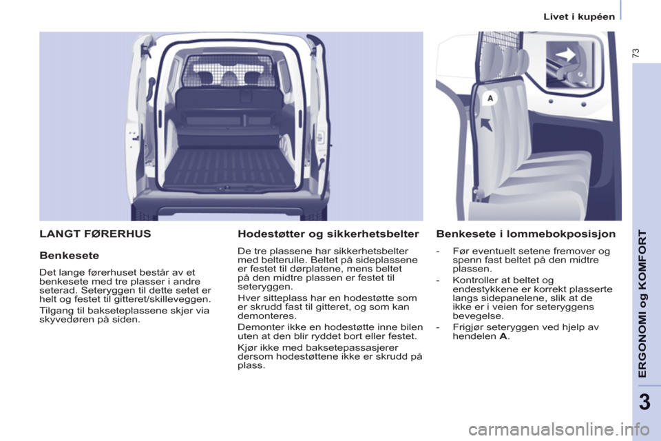Peugeot Partner 2012  Brukerhåndbok (in Norwegian) 3
   
 
Livet i kupéen  
 
73
ERGONOMI o
g KOMFOR
T 
LANGT FØRERHUS 
   
Benkesete 
 
Det lange førerhuset består av et 
benkesete med tre plasser i andre 
seterad. Seteryggen til dette setet er 
