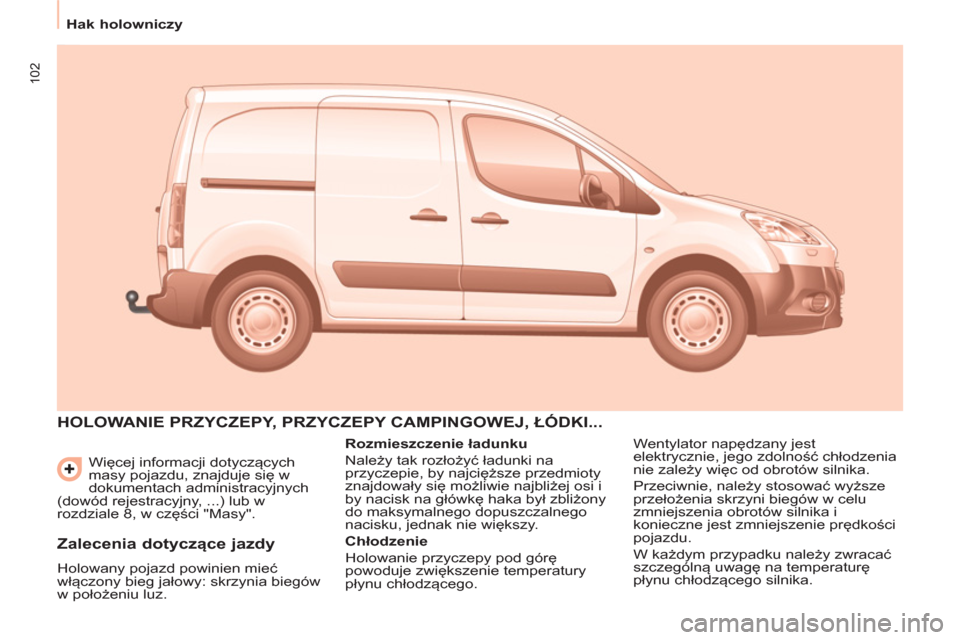 Peugeot Partner 2012 Instrukcja Obsługi (in Polish) 102
Hak holowniczy
Więcej informacji dotyczących
masy pojazdu, znajduje się w
dokumentach administracyjnych
(dowód rejestracyjny, ...) lub w
rozdziale 8, w części "Masy".
HOLO Peugeot Partner 2012 Instrukcja Obsługi (in Polish) 102
Hak holowniczy
Więcej informacji dotyczących
masy pojazdu, znajduje się w
dokumentach administracyjnych
(dowód rejestracyjny, ...) lub w
rozdziale 8, w części "Masy".
HOLO
