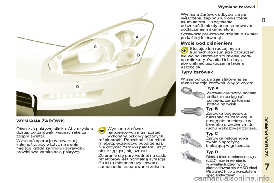 Peugeot Partner 2012  Instrukcja Obsługi (in Polish)    
 
Wymiana żarówki  
 
123
SZYBKA POMOC
7
 
WYMIANA ŻARÓWKI 
 
 
Typ B 
 
  Żarówka bagnetowa: 
nacisnąć na żarówkę, a 
następnie przekręcić w 
kierunku przeciwnym do 
ruchu wskazówe