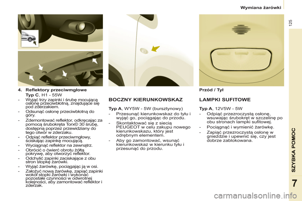 Peugeot Partner 2012 Instrukcja Obsługi (in Polish)
Wymiana żarówki
125
7
4.
Reflektory przeciwmgłowe
Typ C
, H1 - 55W
- Wyjąć trzy zapinki i śrubę mocującą
osłonę przeciwbłotną, znajdujące się
pod zde Peugeot Partner 2012 Instrukcja Obsługi (in Polish)
Wymiana żarówki
125
7
4.
Reflektory przeciwmgłowe
Typ C
, H1 - 55W
- Wyjąć trzy zapinki i śrubę mocującą
osłonę przeciwbłotną, znajdujące się
pod zde