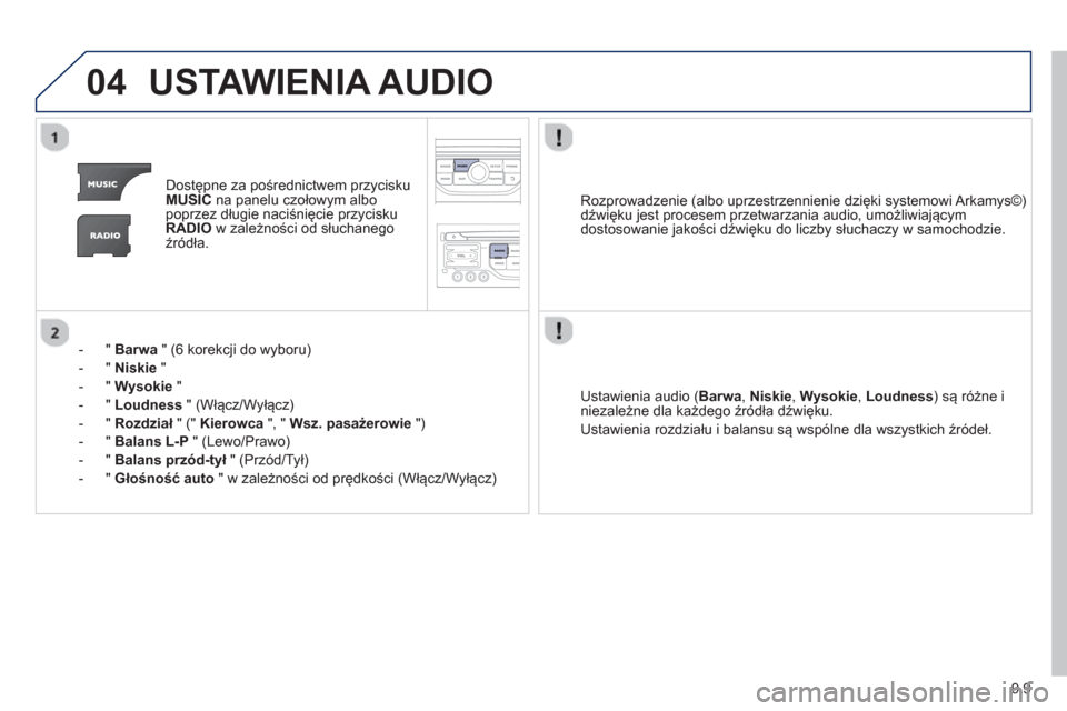 Peugeot Partner 2012 Instrukcja Obsługi (in Polish) 9.9
04USTAWIENIA AUDIO
Dostępne za pośrednictwem przycisku MUSICna panelu czołowym albo
poprzez długie naciśnięcie przyciskuRADIOw zależności od słuchanego
źródła.
- " Barwa"
(6 korek Peugeot Partner 2012 Instrukcja Obsługi (in Polish) 9.9
04USTAWIENIA AUDIO
Dostępne za pośrednictwem przycisku MUSICna panelu czołowym albo
poprzez długie naciśnięcie przyciskuRADIOw zależności od słuchanego
źródła.
- " Barwa"
(6 korek
