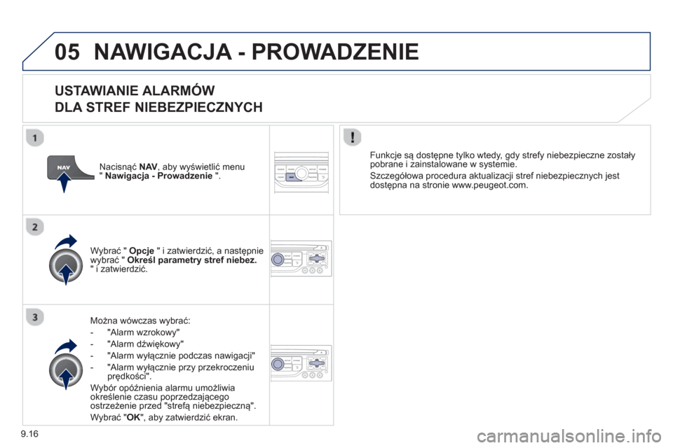 Peugeot Partner 2012 Instrukcja Obsługi (in Polish) 9.16
05NAWIGACJA - PROWADZENIE
USTAWIANIE ALARMÓW
DLA STREF NIEBEZPIECZNYCH
Można wówczas wybrać:
- "Alarm wzrokow
y"
- "Alarm d
źwiękowy"
- "Alarm w
yłącznie podczas nawigacji"
- Peugeot Partner 2012 Instrukcja Obsługi (in Polish) 9.16
05NAWIGACJA - PROWADZENIE
USTAWIANIE ALARMÓW
DLA STREF NIEBEZPIECZNYCH
Można wówczas wybrać:
- "Alarm wzrokow
y"
- "Alarm d
źwiękowy"
- "Alarm w
yłącznie podczas nawigacji"
-