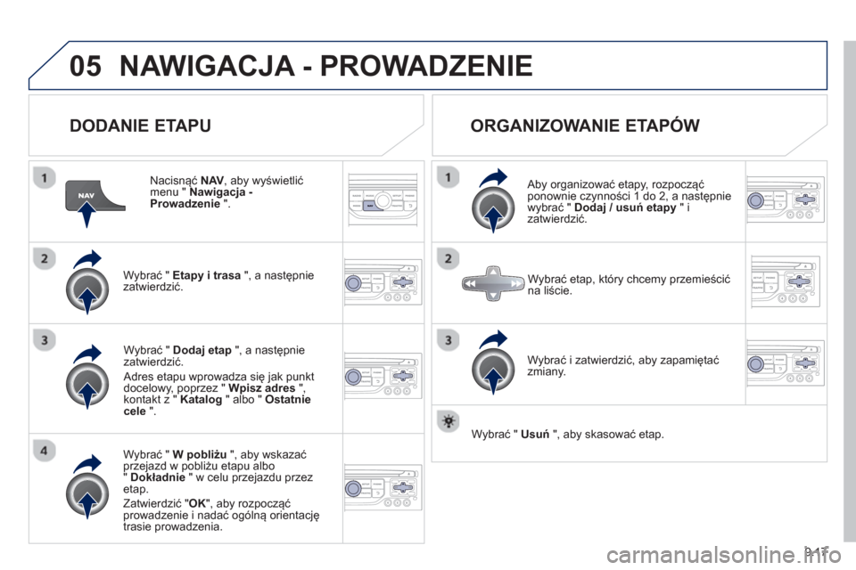 Peugeot Partner 2012 Instrukcja Obsługi (in Polish) 9.17
05NAWIGACJA - PROWADZENIE
DODANIE ETAPU
Nacisnąć NAV, aby wyświetlić menu " Nawigacja - Prowadzenie".
W
ybrać " Etapy i trasa
", a następnie
zatwierdzić.
W
ybrać " W pobl Peugeot Partner 2012 Instrukcja Obsługi (in Polish) 9.17
05NAWIGACJA - PROWADZENIE
DODANIE ETAPU
Nacisnąć NAV, aby wyświetlić menu " Nawigacja - Prowadzenie".
W
ybrać " Etapy i trasa
", a następnie
zatwierdzić.
W
ybrać " W pobl