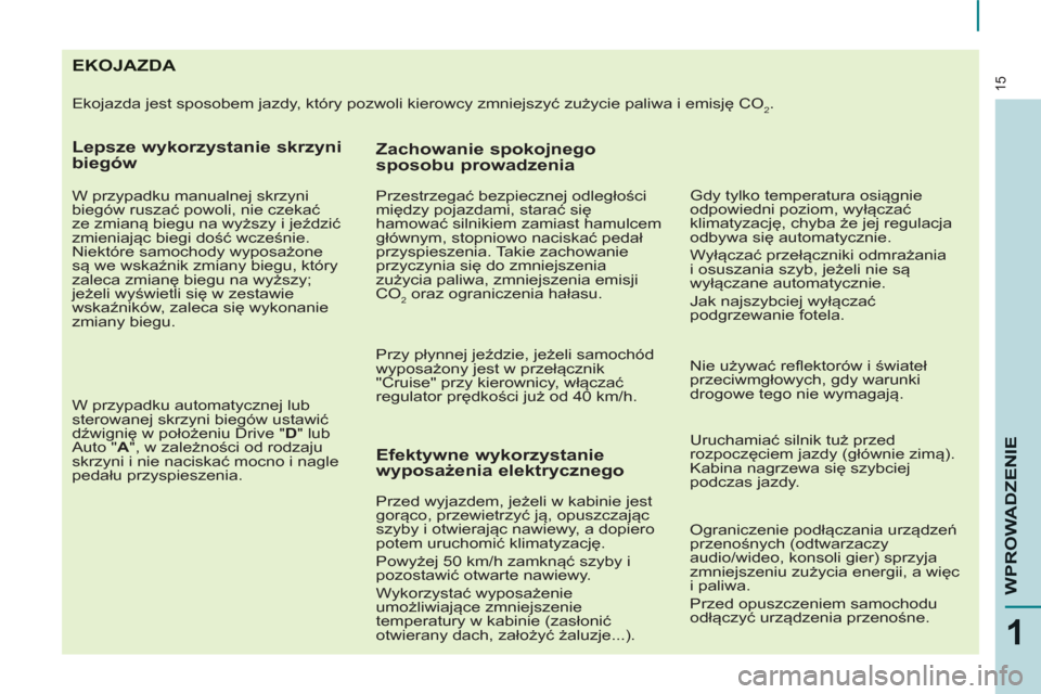 Peugeot Partner 2012 Instrukcja Obsługi (in Polish) 15
1
WPROWADZENI
E
EKOJAZDA
Ekojazda jest sposobem jazdy, który pozwoli kierowcy zmniejszyć zużycie paliwa i emisję CO2.
Lepsze wykorzystanie skrzyni
biegów
W przypadku manualnej sk Peugeot Partner 2012 Instrukcja Obsługi (in Polish) 15
1
WPROWADZENI
E
EKOJAZDA
Ekojazda jest sposobem jazdy, który pozwoli kierowcy zmniejszyć zużycie paliwa i emisję CO2.
Lepsze wykorzystanie skrzyni
biegów
W przypadku manualnej sk