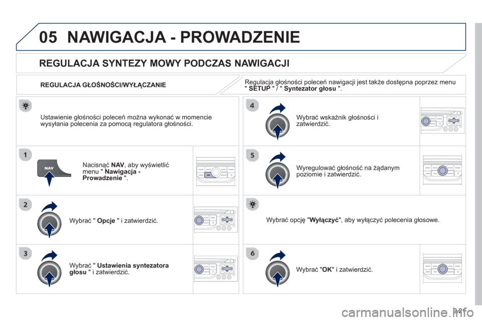 Peugeot Partner 2012  Instrukcja Obsługi (in Polish) 9.21
05NAWIGACJA - PROWADZENIE 
Nacisnąć NAV 
, aby wyświetlić
menu "  Nawigacja -
Prowadzenie   ".  
 
 
 
 
 
 
REGULACJA SYNTEZY MOWY PODCZAS NAWIGACJI 
Wybrać "  Opcje 
 " i zatwierdzić.    