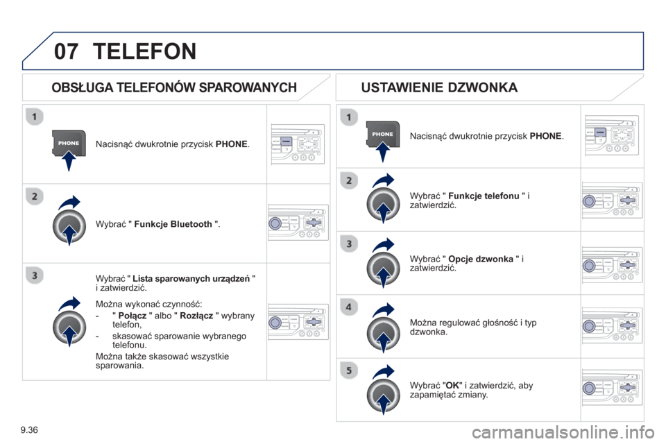 Peugeot Partner 2012  Instrukcja Obsługi (in Polish) 9.36
07
Nacisnąć dwukrotnie przycisk PHONE .
Wybrać " Lista sparowanych urządzeń"
i zatwierdzić.
Można w
ykonać czynność:
-  
"  Połącz 
 " albo " Rozłącz" wybranytelefon,
-  skasowa
ć 