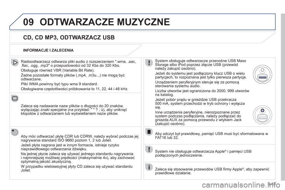 Peugeot Partner 2012  Instrukcja Obsługi (in Polish) 9.43
09ODTWARZACZE MUZYCZNE 
   
CD, CD MP3, ODTWARZACZ USB 
 
 
Radioodtwarzacz odtwarza pliki audio z rozszerzeniem ".wma, .aac,.flac, .ogg, .mp3" o przepustowości od 32 Kbs do 320 Kbs. 
 
Obsługu