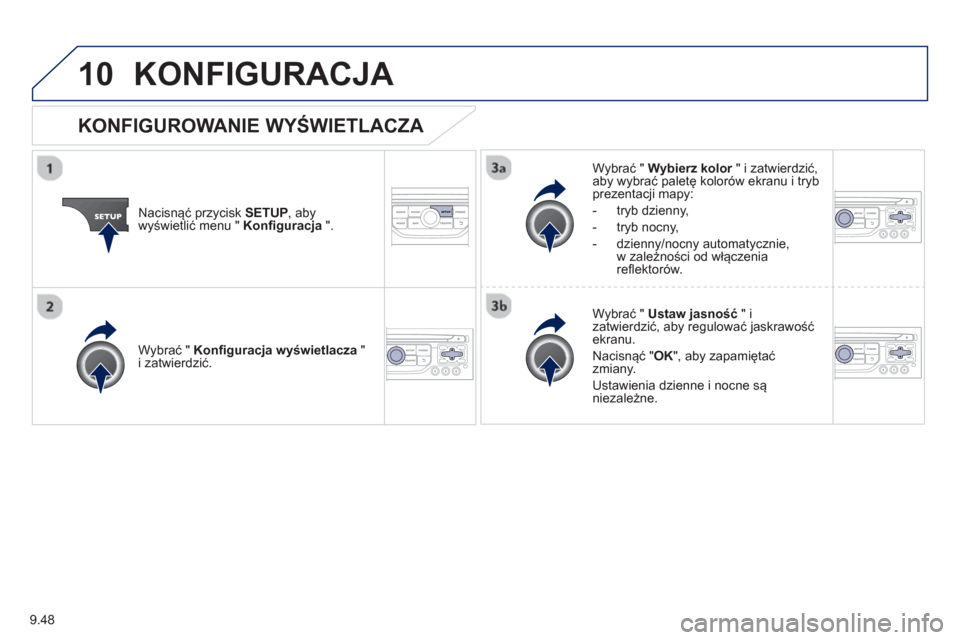Peugeot Partner 2012  Instrukcja Obsługi (in Polish) 9.48
10KONFIGURACJA 
Nacisnąć przycisk SETUP 
, abywyświetlić menu "  Konfiguracja".
Wybrać " Wybierz kolor 
 " i zatwierdzić,raby wybrać paletę kolorów ekranu i trybprezentacji mapy:
-  tr
y