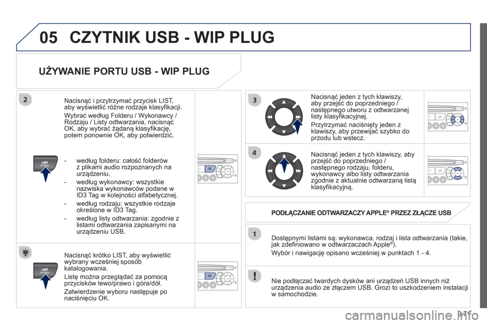 Peugeot Partner 2012  Instrukcja Obsługi (in Polish) 9.71
05
UŻYWANIE PORTU USB - WIP PLUG
 
 
Nacisnąć krótko LIST, aby wyświetlić
wybrany wcześniej spos