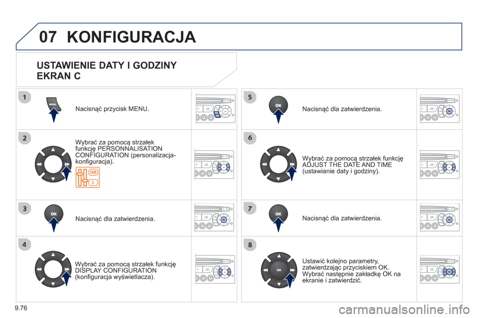 Peugeot Partner 2012  Instrukcja Obsługi (in Polish) 9.76
07  KONFIGURACJA 
Nacisnąć przycisk MENU.  
W
ybrać za pomocą strzałekfunkcję PERSONNALISAT IONCONFIGURATION (personalizacja-konfiguracja).  
Nacisnąć dla zatwierdzenia.
   
W
ybrać za p