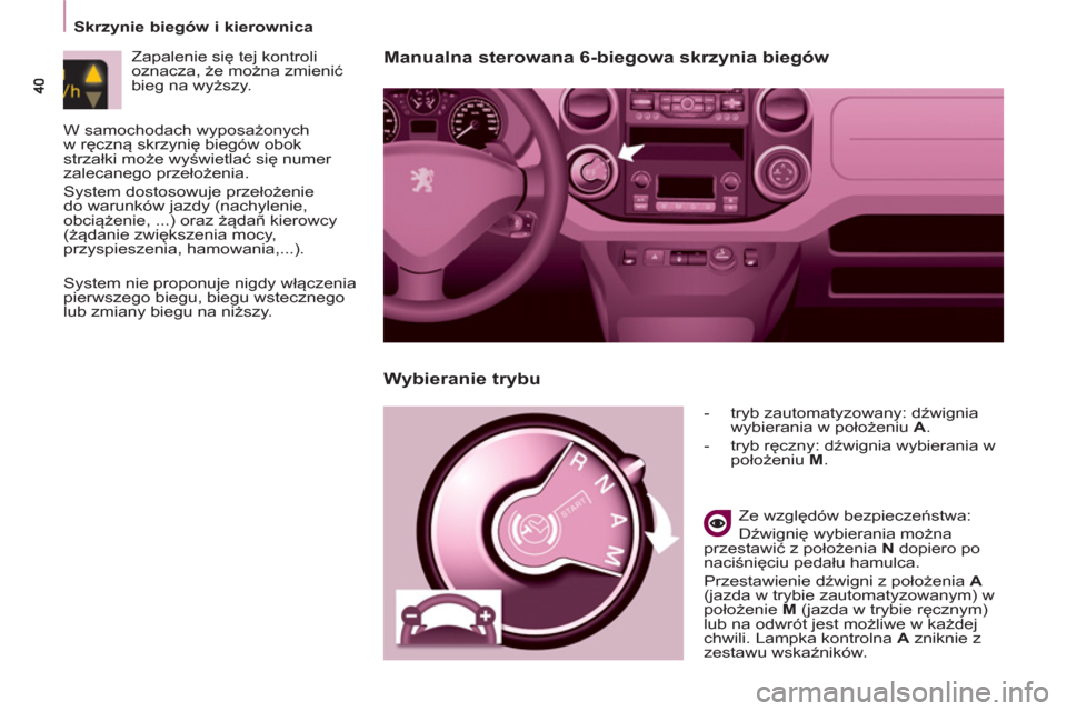 Peugeot Partner 2012 Instrukcja Obsługi (in Polish) Manualna sterowana 6-biegowa skrzynia biegów
- tryb zautomatyzowany: dźwignia
wybierania w położeniu A
.
- tryb ręczny: dźwignia wybierania w
położeniu M
.
Ze wzgl Peugeot Partner 2012 Instrukcja Obsługi (in Polish) Manualna sterowana 6-biegowa skrzynia biegów
- tryb zautomatyzowany: dźwignia
wybierania w położeniu A
.
- tryb ręczny: dźwignia wybierania w
położeniu M
.
Ze wzgl