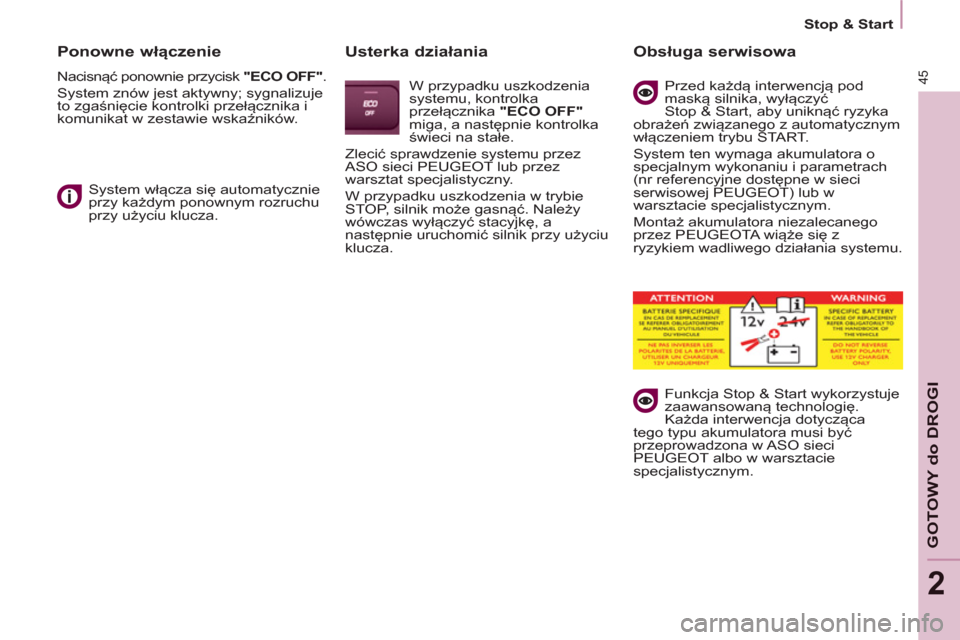 Peugeot Partner 2012  Instrukcja Obsługi (in Polish) 45
   
 
Stop & Start  
 
GOTOWY do DROGI
2
 
 
Ponowne włączenie 
 
Nacisnąć ponownie przycisk  "ECO OFF" 
. 
  System znów jest aktywny; sygnalizuje 
to zgaśnięcie kontrolki przełącznika i 