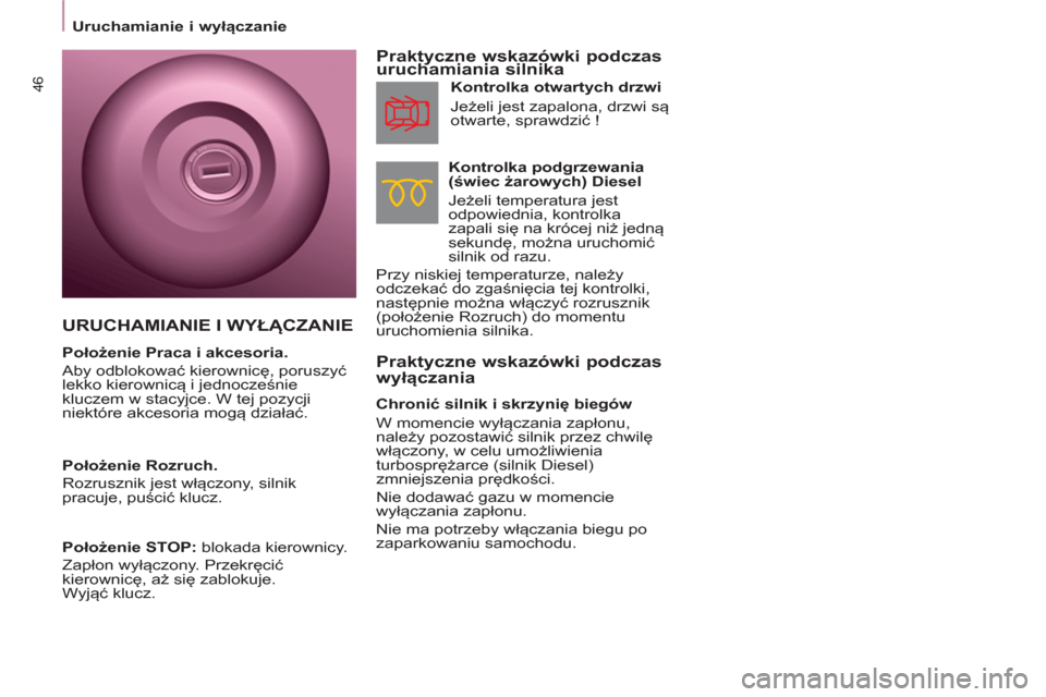 Peugeot Partner 2012  Instrukcja Obsługi (in Polish)    
 
Uruchamianie i wyłączanie  
 
46
 
 
Praktyczne wskazówki podczas 
wyłączania     
Praktyczne wskazówki podczas 
uruchamiania silnika 
   
Kontrolka podgrzewania 
(świec żarowych) Diesel
