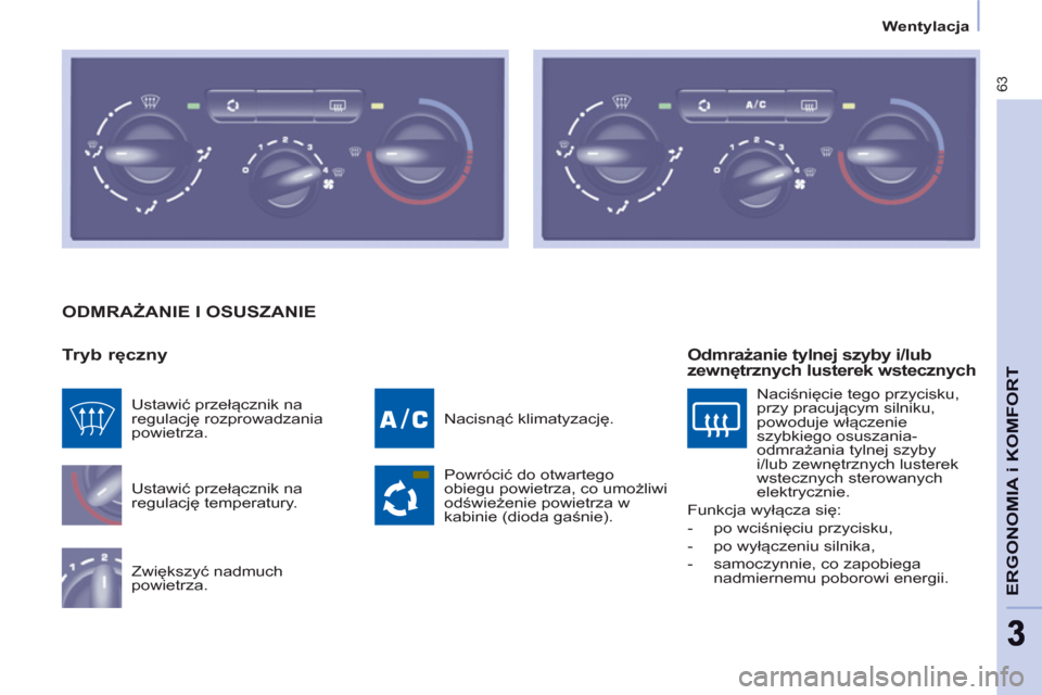 Peugeot Partner 2012 Instrukcja Obsługi (in Polish)
Wentylacja
63
ERGONOMIA i KOMFOR
T
ODMRAŻANIE I OSUSZANIE
Tryb ręczny
Ustawić przełącznik na
regulację temperatury.
Zwiększyć nadmuch
powietrza. Nacisnąć klimatyza Peugeot Partner 2012 Instrukcja Obsługi (in Polish)
Wentylacja
63
ERGONOMIA i KOMFOR
T
ODMRAŻANIE I OSUSZANIE
Tryb ręczny
Ustawić przełącznik na
regulację temperatury.
Zwiększyć nadmuch
powietrza. Nacisnąć klimatyza