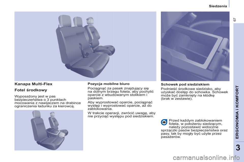 Peugeot Partner 2012 Instrukcja Obsługi (in Polish) 3
Siedzenia
67
ERGONOMIA i KOMFOR
T
Pozycja mobilne biuro
Pociągnąć za pasek znajdujący się
na dolnym brzegu fotela, aby pochylić
oparcie z wbudowanym stolikiem i
paskiem.
Peugeot Partner 2012 Instrukcja Obsługi (in Polish) 3
Siedzenia
67
ERGONOMIA i KOMFOR
T
Pozycja mobilne biuro
Pociągnąć za pasek znajdujący się
na dolnym brzegu fotela, aby pochylić
oparcie z wbudowanym stolikiem i
paskiem.