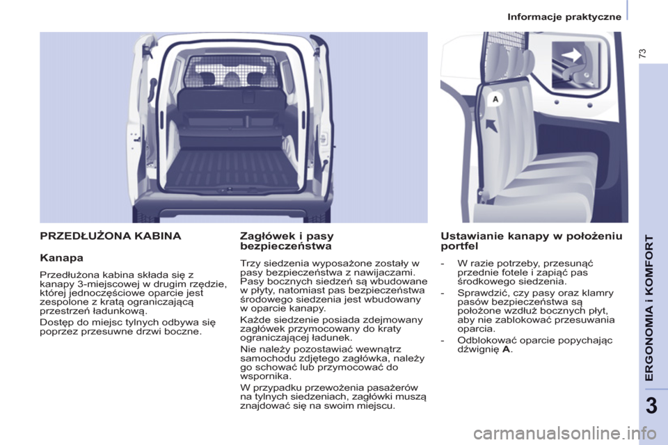 Peugeot Partner 2012 Instrukcja Obsługi (in Polish) 3
73
ERGONOMIA i KOMFOR
T PRZEDŁUŻONA KABINA
Kanapa
Przedłużona kabina składa się z
kanapy 3-miejscowej w drugim rzędzie,
której jednoczęściowe oparcie jest
zespolone z kratą og Peugeot Partner 2012 Instrukcja Obsługi (in Polish) 3
73
ERGONOMIA i KOMFOR
T PRZEDŁUŻONA KABINA
Kanapa
Przedłużona kabina składa się z
kanapy 3-miejscowej w drugim rzędzie,
której jednoczęściowe oparcie jest
zespolone z kratą og