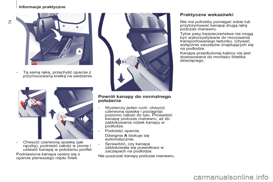 Peugeot Partner 2012 Instrukcja Obsługi (in Polish)
Informacje praktyczne
74
Powrót kanapy do normalnego
położenia
- Wystarczy jeden ruch: chwycić
czerwoną opaskę i pociągnąć
poziomo całość do tyłu. Prowadzić
ka Peugeot Partner 2012 Instrukcja Obsługi (in Polish)
Informacje praktyczne
74
Powrót kanapy do normalnego
położenia
- Wystarczy jeden ruch: chwycić
czerwoną opaskę i pociągnąć
poziomo całość do tyłu. Prowadzić
ka