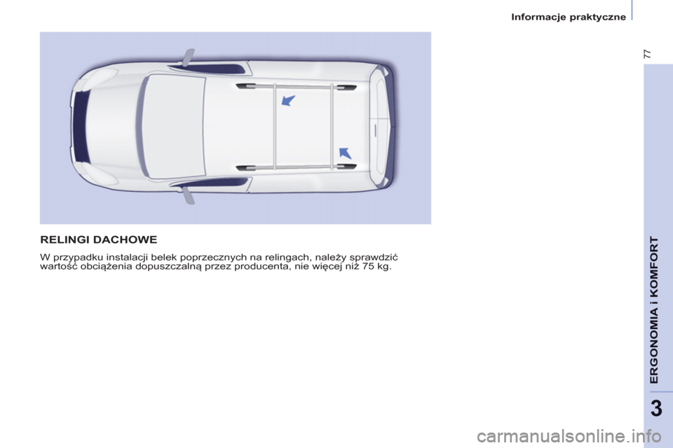 Peugeot Partner 2012 Instrukcja Obsługi (in Polish) 3
77
ERGONOMIA i KOMFOR
T RELINGI DACHOWE
W przypadku instalacji belek poprzecznych na relingach, należy sprawdzić
wartość obciążenia dopuszczalną przez producenta, nie więcej niż 75 kg. Peugeot Partner 2012 Instrukcja Obsługi (in Polish) 3
77
ERGONOMIA i KOMFOR
T RELINGI DACHOWE
W przypadku instalacji belek poprzecznych na relingach, należy sprawdzić
wartość obciążenia dopuszczalną przez producenta, nie więcej niż 75 kg.