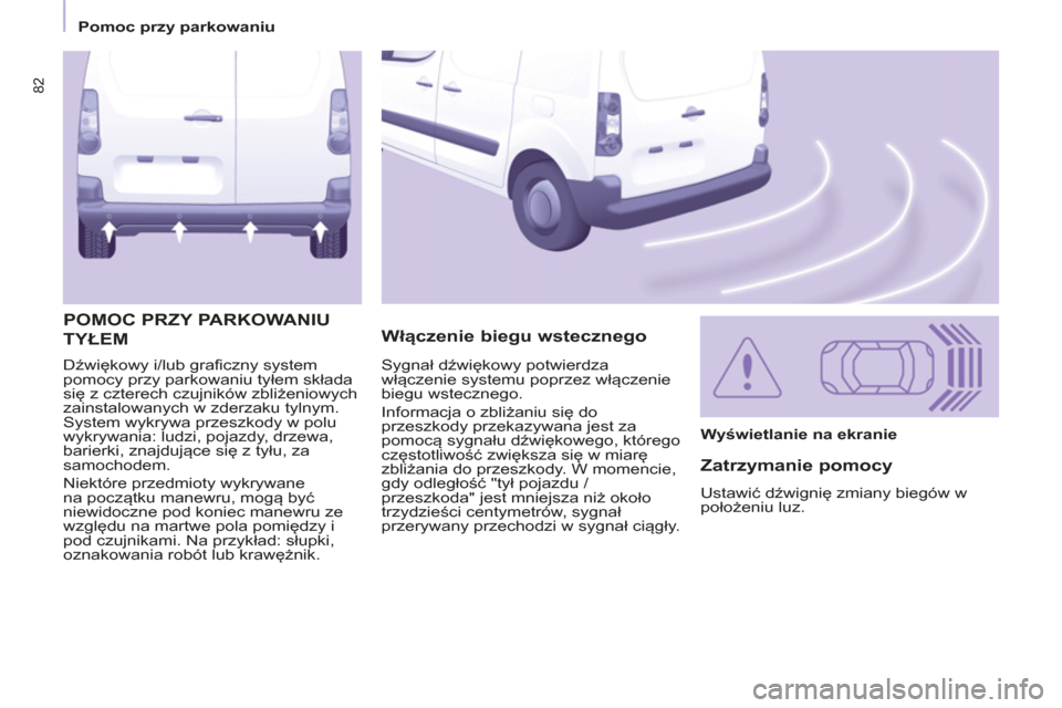 Peugeot Partner 2012 Instrukcja Obsługi (in Polish) 82
Pomoc przy parkowaniu
Dźwiękowy i/lub graficzny system
pomocy przy parkowaniu tyłem składa
się z czterech czujników zbliżeniowych
zainstalowanych w zderzaku tylnym.
System wy Peugeot Partner 2012 Instrukcja Obsługi (in Polish) 82
Pomoc przy parkowaniu
Dźwiękowy i/lub graficzny system
pomocy przy parkowaniu tyłem składa
się z czterech czujników zbliżeniowych
zainstalowanych w zderzaku tylnym.
System wy
