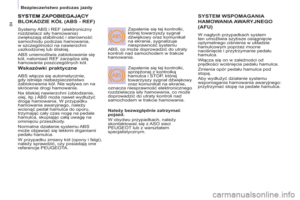 Peugeot Partner 2012  Instrukcja Obsługi (in Polish) ABS
ABS
84
   
 
Bezpieczeństwo podczas jazdy  
 
BLOKADZIE KÓŁ (ABS - REF) 
 
Systemy ABS i REF (elektroniczny 
rozdzielacz siły hamowania) 
zwiększają stabilność i sterowność 
samochodu po