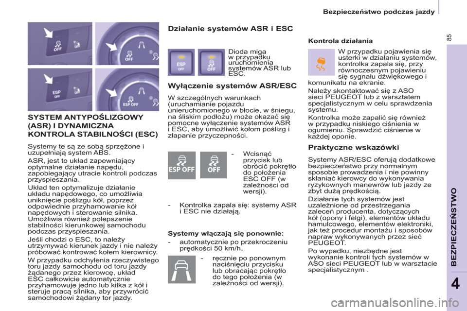 Peugeot Partner 2012  Instrukcja Obsługi (in Polish) ESP OFF
85
   
 
Bezpieczeństwo podczas jazdy  
 
BEZPIECZEŃSTWO
4
 
SYSTEM ANTYPOŚLIZGOWY 
(ASR) I DYNAMICZNA 
KONTROLA STABILNOŚCI (ESC)
 
Systemy te są ze sobą sprzężone i 
uzupełniają sy