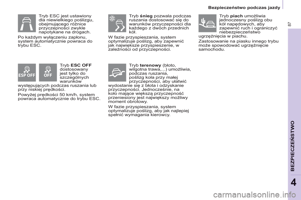 Peugeot Partner 2012  Instrukcja Obsługi (in Polish) ESP OFF
87
   
 
Bezpieczeństwo podczas jazdy  
 
BEZPIECZEŃSTWO
4
 
 
Tryb  śnieg 
 pozwala podczas 
ruszania dostosować się do 
warunków przyczepności dla 
każdego z dwóch przednich 
kół.