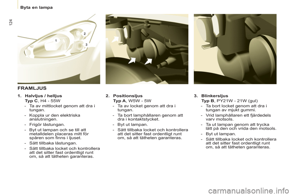 Peugeot Partner 2012 Ägarmanual (in Swedish)
Byta en lampa
124
3.
Blinkersljus
Typ B
, PY21W - 21W (gul)
- Ta bort locket genom att dra i
tungan av mjukt gummi.
- Vrid lamphållaren ett fjärdedels
varv Peugeot Partner 2012 Ägarmanual (in Swedish)
Byta en lampa
124
3.
Blinkersljus
Typ B
, PY21W - 21W (gul)
- Ta bort locket genom att dra i
tungan av mjukt gummi.
- Vrid lamphållaren ett fjärdedels
varv