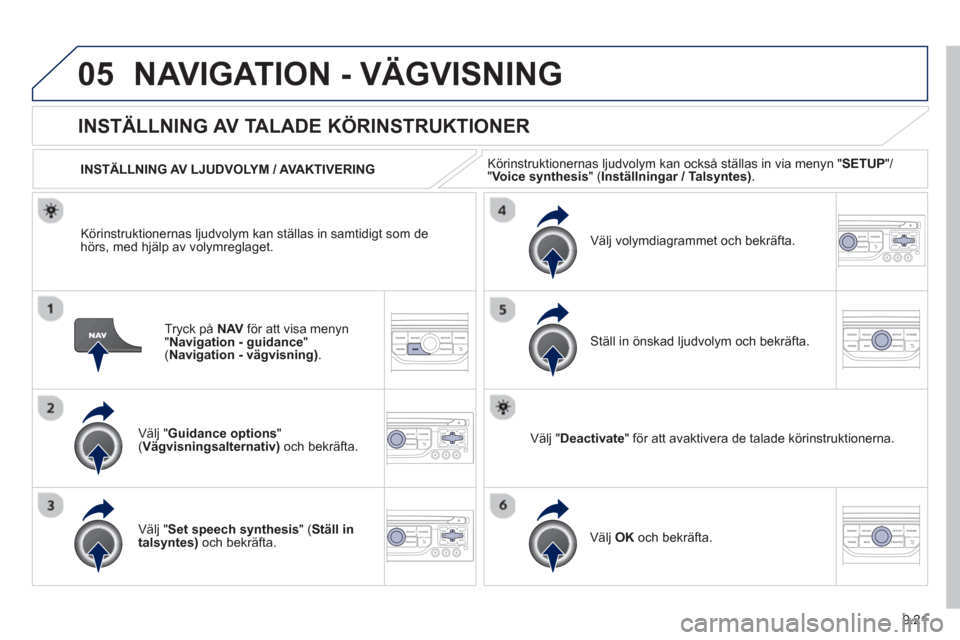 Peugeot Partner 2012 Ägarmanual (in Swedish) 9.21
05NAVIGATION - VÄGVISNING
Tryck på NAV
för att visa menyn
"Navigation - guidance"(
Navigation - vägvisning).
INSTÄLLNING AV TALADE KÖRINSTRUKTIONER
Välj "Guidance option Peugeot Partner 2012 Ägarmanual (in Swedish) 9.21
05NAVIGATION - VÄGVISNING
Tryck på NAV
för att visa menyn
"Navigation - guidance"(
Navigation - vägvisning).
INSTÄLLNING AV TALADE KÖRINSTRUKTIONER
Välj "Guidance option