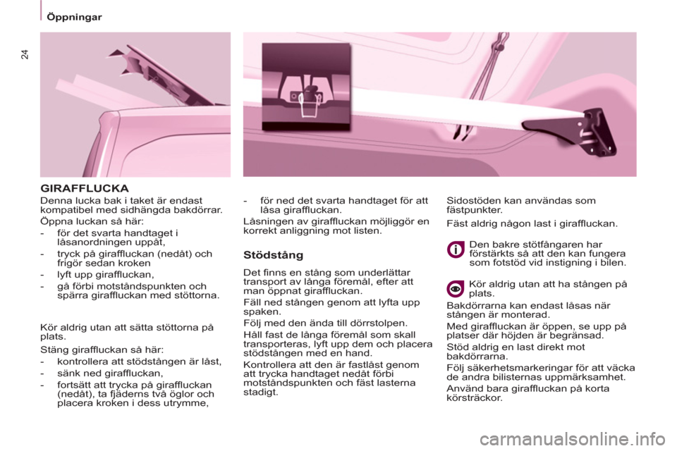 Peugeot Partner 2012 Ägarmanual (in Swedish) 24
Öppningar
GIRAFFLUCKA
Stödstång
Det finns en stång som underlättar
transport av långa föremål, efter att
man öppnat giraffluckan.
Fäll ned stången genom att lyfta upp
spa Peugeot Partner 2012 Ägarmanual (in Swedish) 24
Öppningar
GIRAFFLUCKA
Stödstång
Det finns en stång som underlättar
transport av långa föremål, efter att
man öppnat giraffluckan.
Fäll ned stången genom att lyfta upp
spa