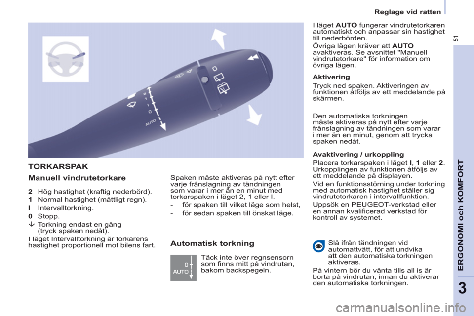 Peugeot Partner 2012  Ägarmanual (in Swedish) 51
   
 
Reglage vid ratten  
 
ERGONOMI och KOMFOR
T
3
 
2   Hög hastighet (kraftig nederbörd). 
  1   Normal hastighet (måttligt regn). 
  I  Intervalltorkning. 
  0   Stopp. 
   
�È 
  Torkning