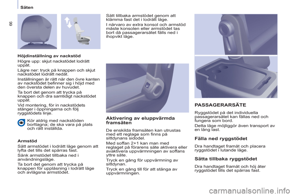 Peugeot Partner 2012 Ägarmanual (in Swedish) Säten
66
Kör aldrig med nackstöden
borttagna; de ska vara på plats
och rätt inställda.
Armstöd
Sätt armstödet i lodrätt läge genom att
lyfta det tills det spärras fast.
S Peugeot Partner 2012 Ägarmanual (in Swedish) Säten
66
Kör aldrig med nackstöden
borttagna; de ska vara på plats
och rätt inställda.
Armstöd
Sätt armstödet i lodrätt läge genom att
lyfta det tills det spärras fast.
S