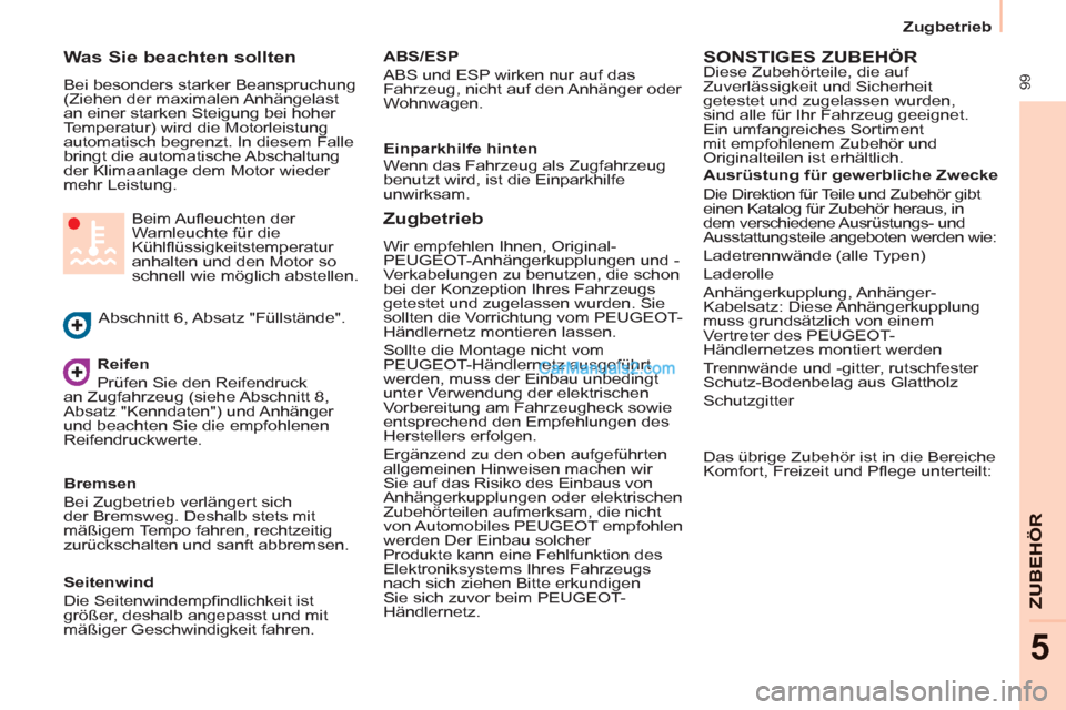 Peugeot Partner 2011 Owners Manual 99
ZUBEHÖR
5
Zugbetrieb
Was Sie beachten sollten
Bei besonders starker Beanspruchung
(Ziehen der maximalen Anhängelast
an einer starken Steigung bei hoher
Temperatur) wird die Motorleistu Peugeot Partner 2011 Owners Manual 99
ZUBEHÖR
5
Zugbetrieb
Was Sie beachten sollten
Bei besonders starker Beanspruchung
(Ziehen der maximalen Anhängelast
an einer starken Steigung bei hoher
Temperatur) wird die Motorleistu