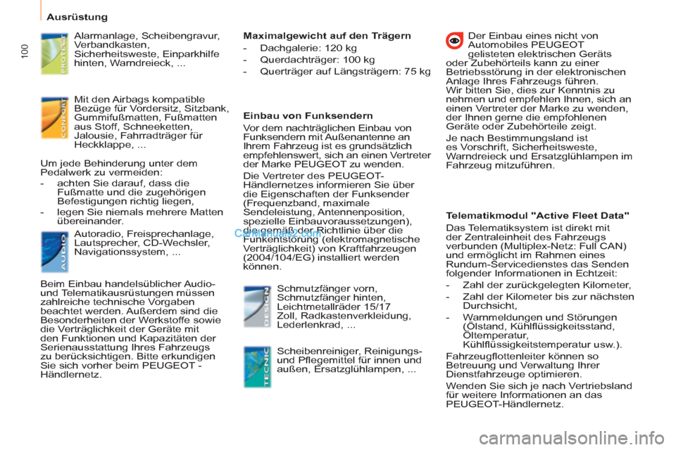 Peugeot Partner 2011  Owners Manual    
 
Ausrüstung  
 
100
 
 
Alarmanlage, Scheibengravur, 
Verbandkasten, 
Sicherheitsweste, Einparkhilfe 
hinten, Warndreieck, ...  
   
Mit den Airbags kompatible 
Bezüge für Vordersitz, Sitzbank