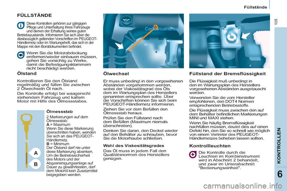 Peugeot Partner 2011 Owners Manual 105
KONTROLLE
N
6
Füllstände
FÜLLSTÄNDE
Ölwechsel
Er muss unbedingt in den vorgesehenen
Abständen vorgenommen werden,
wobei der Viskositätsgrad des Öls
dem im Wartungsp Peugeot Partner 2011 Owners Manual 105
KONTROLLE
N
6
Füllstände
FÜLLSTÄNDE
Ölwechsel
Er muss unbedingt in den vorgesehenen
Abständen vorgenommen werden,
wobei der Viskositätsgrad des Öls
dem im Wartungsp
