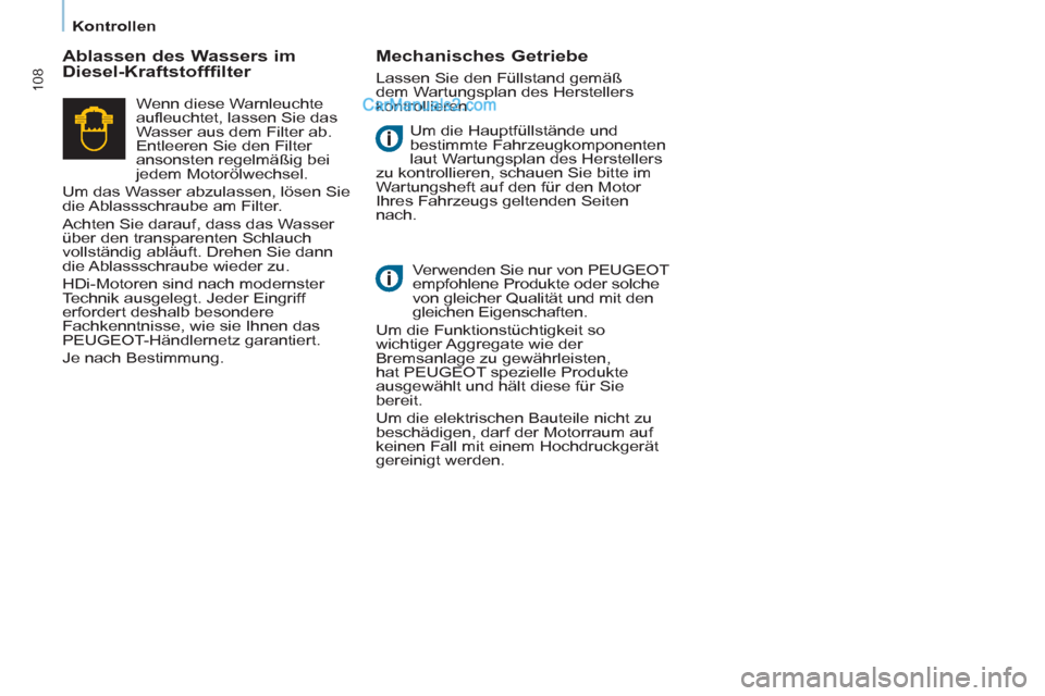 Peugeot Partner 2011 Owners Manual 108
Kontrollen
Um die Hauptfüllstände und
bestimmte Fahrzeugkomponenten
laut Wartungsplan des Herstellers
zu kontrollieren, schauen Sie bitte im
Wartungsheft auf den für den Motor
Peugeot Partner 2011 Owners Manual 108
Kontrollen
Um die Hauptfüllstände und
bestimmte Fahrzeugkomponenten
laut Wartungsplan des Herstellers
zu kontrollieren, schauen Sie bitte im
Wartungsheft auf den für den Motor