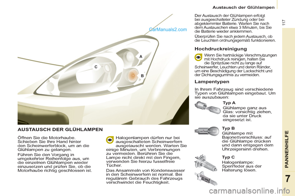 Peugeot Partner 2011 Owners Manual 11 7
PANNENHI
LFE
7
Austausch der Glühlampen
AUSTAUSCH DER GLÜHLAMPEN
Typ B
Glühlampe mit
Bajonettverschluss: auf
die Glühlampe drücken
und dann entgegen dem
Uhrzeigersinn drehen. Peugeot Partner 2011 Owners Manual 11 7
PANNENHI
LFE
7
Austausch der Glühlampen
AUSTAUSCH DER GLÜHLAMPEN
Typ B
Glühlampe mit
Bajonettverschluss: auf
die Glühlampe drücken
und dann entgegen dem
Uhrzeigersinn drehen.