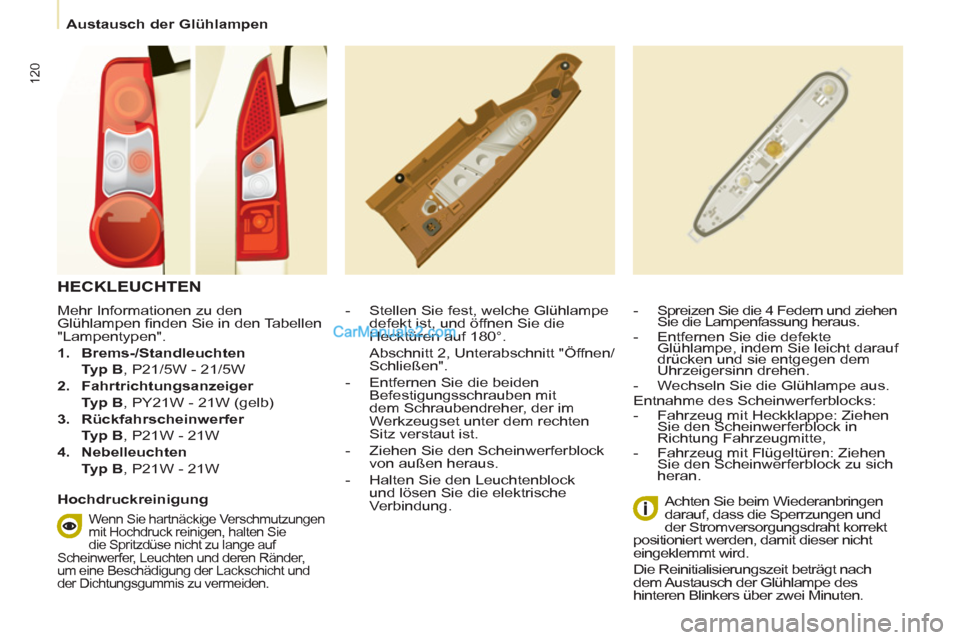 Peugeot Partner 2011 Owners Manual 120
Austausch der Glühlampen
Mehr Informationen zu den
Glühlampen fi nden Sie in den Tabellen
"Lampentypen".
1.
Brems-/Standleuchten
Typ B
, P21/5W - 21/5W
2. Peugeot Partner 2011 Owners Manual 120
Austausch der Glühlampen
Mehr Informationen zu den
Glühlampen fi nden Sie in den Tabellen
"Lampentypen".
1.
Brems-/Standleuchten
Typ B
, P21/5W - 21/5W
2.