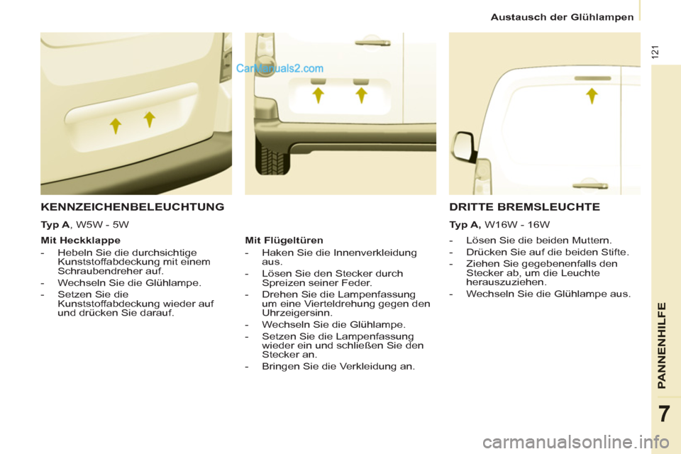 Peugeot Partner 2011 Owners Manual 121
PANNENHI
LFE
7
Austausch der Glühlampen
KENNZEICHENBELEUCHTUNG
- Lösen Sie die beiden Muttern.
- Drücken Sie auf die beiden Stifte.
- Ziehen Sie gegebenenfalls den
St Peugeot Partner 2011 Owners Manual 121
PANNENHI
LFE
7
Austausch der Glühlampen
KENNZEICHENBELEUCHTUNG
- Lösen Sie die beiden Muttern.
- Drücken Sie auf die beiden Stifte.
- Ziehen Sie gegebenenfalls den
St