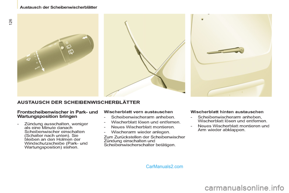 Peugeot Partner 2011 Owners Manual 126
Austausch der Scheibenwischerblätter
Frontscheibenwischer in Park- und
Wartungsposition bringen
- Zündung ausschalten, weniger
als eine Minute danach
Scheibenwischer ei Peugeot Partner 2011 Owners Manual 126
Austausch der Scheibenwischerblätter
Frontscheibenwischer in Park- und
Wartungsposition bringen
- Zündung ausschalten, weniger
als eine Minute danach
Scheibenwischer ei