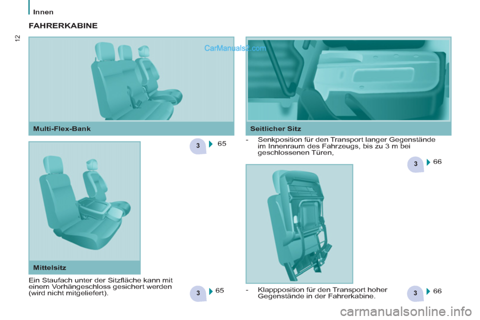 Peugeot Partner 2011 User Guide 33
3
3
12
   
 
Innen  
 
 FAHRERKABINE 
 
 
65  
  66  
  66     
 
-   Senkposition für den Transport langer Gegenstände 
im Innenraum des Fahrzeugs, bis zu 3 m bei 
geschlossenen Türen, 
  65  
