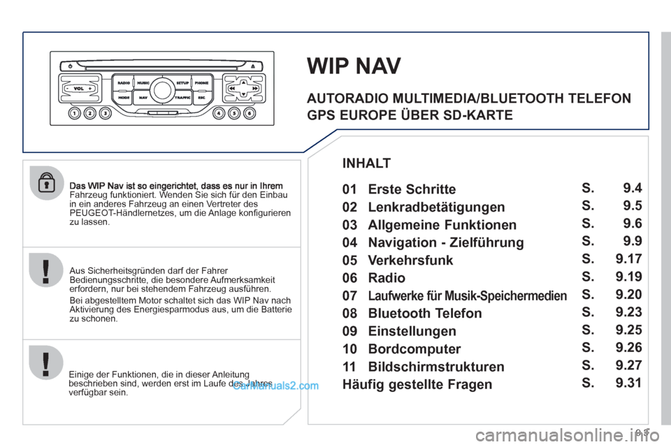 Peugeot Partner 2011  Owners Manual 9.3
Fahrzeug funktioniert. Wenden Sie sich für den Einbau 
in ein anderes Fahrzeug an einen Vertreter desPEUGEOT-Händlernetzes, um die Anlage konﬁ gurieren zu lassen.  
Einige der Funktionen, die 