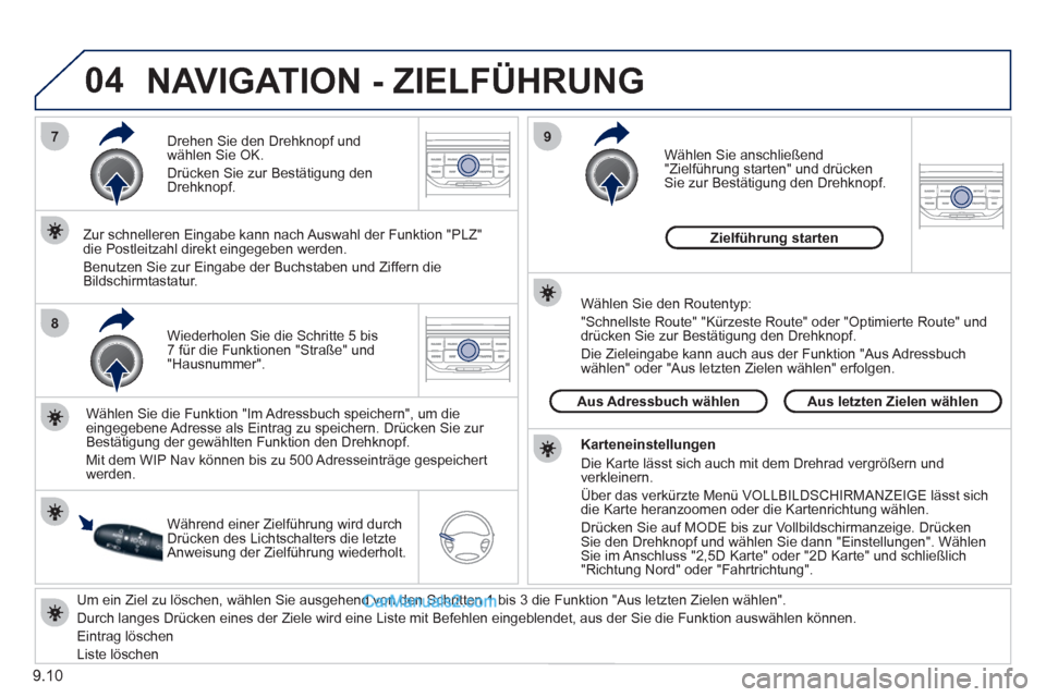 Peugeot Partner 2011 Owners Manual 9.10
04
7
8
9
Um ein Ziel zu löschen, wählen Sie ausgehend von den Schritten 1 bis 3 die Funktion "Aus letzten Zielen wählen".
Durch lan
ges Drücken eines der Ziele wird eine Liste mit Be Peugeot Partner 2011 Owners Manual 9.10
04
7
8
9
Um ein Ziel zu löschen, wählen Sie ausgehend von den Schritten 1 bis 3 die Funktion "Aus letzten Zielen wählen".
Durch lan
ges Drücken eines der Ziele wird eine Liste mit Be