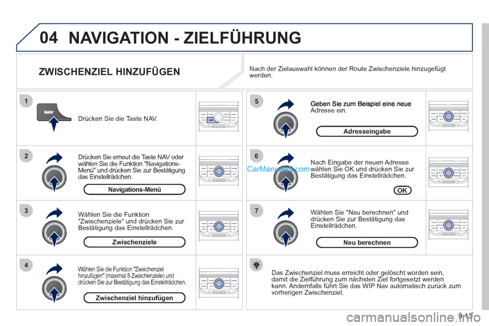 Peugeot Partner 2011 Owners Manual 9.13
04
7
6
5
4
3
2
1
ZWISCHENZIEL HINZUFÜGEN
Adresse ein.
Nach Eingabe der neuen Adresse
wählen Sie OK und drücken Sie zur
Bestätigung das Einstellrädchen.
W
ählen Sie "Neu ber Peugeot Partner 2011 Owners Manual 9.13
04
7
6
5
4
3
2
1
ZWISCHENZIEL HINZUFÜGEN
Adresse ein.
Nach Eingabe der neuen Adresse
wählen Sie OK und drücken Sie zur
Bestätigung das Einstellrädchen.
W
ählen Sie "Neu ber