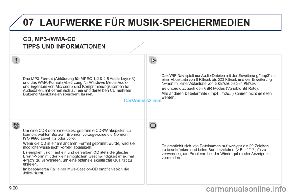 Peugeot Partner 2011  Owners Manual 9.20
07LAUFWERKE FÜR MUSIK-SPEICHERMEDIEN
   
 
 
 
 
 
CD, MP3-/WMA-CD   
TIPPS UND INFORMATIONEN 
Um eine CDR oder eine selbst gebrannte CDRW abspielen zukönnen, wählen Sie zum Brennen vorzugswei