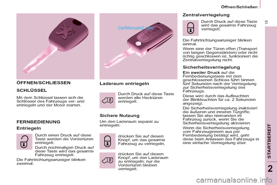 Peugeot Partner 2011 User Guide 15
STARTBEREIT
2
  SCHLÜSSEL 
 
Mit dem Schlüssel lassen sich die 
Schlösser des Fahrzeugs ver- und 
entriegeln und der Motor starten. 
   
ÖFFNEN/SCHLIESSEN  
   
Sichere Nutzung 
  FERNBEDIENUNG